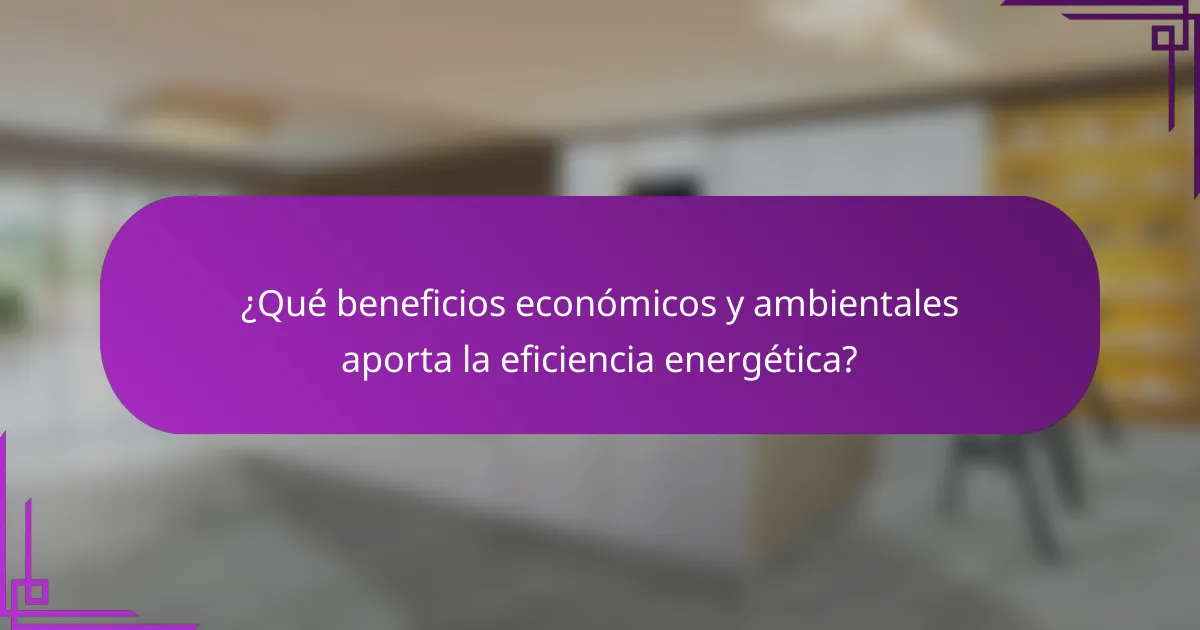 ¿Qué beneficios económicos y ambientales aporta la eficiencia energética?