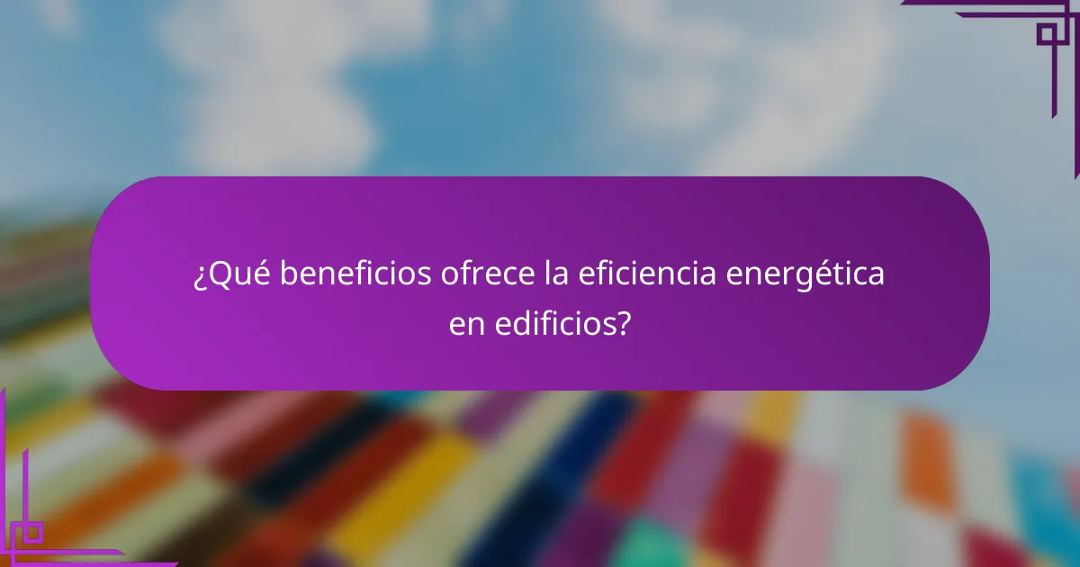 ¿Qué beneficios ofrece la eficiencia energética en edificios?