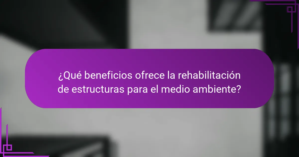 ¿Qué beneficios ofrece la rehabilitación de estructuras para el medio ambiente?