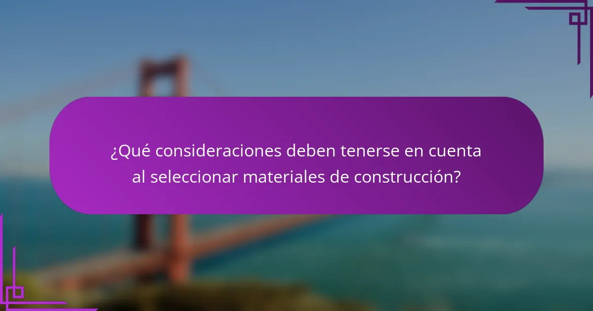¿Qué consideraciones deben tenerse en cuenta al seleccionar materiales de construcción?