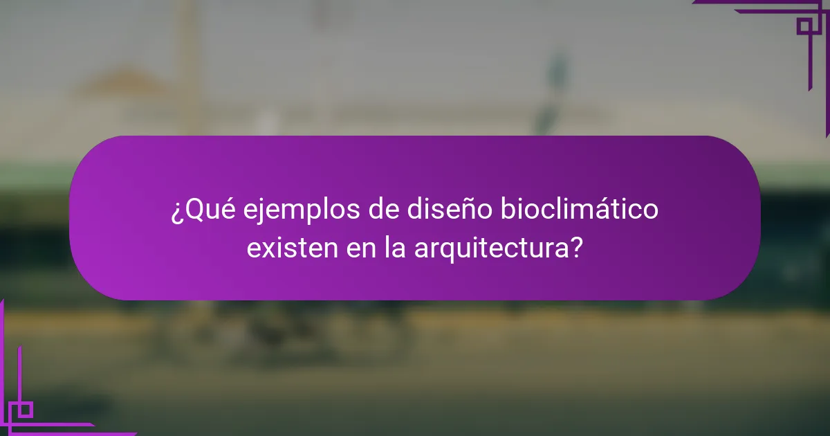 ¿Qué ejemplos de diseño bioclimático existen en la arquitectura?