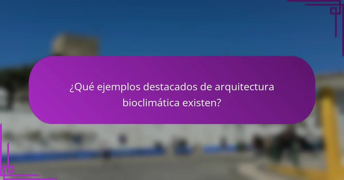 ¿Qué ejemplos destacados de arquitectura bioclimática existen?