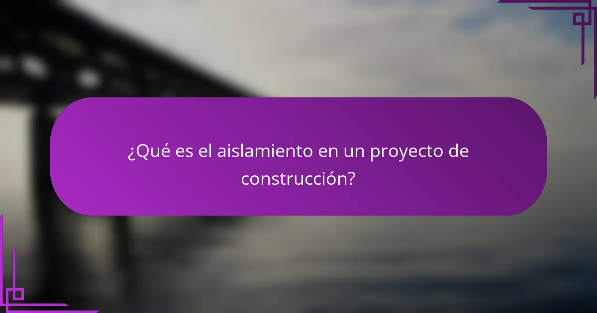 ¿Qué es el aislamiento en un proyecto de construcción?
