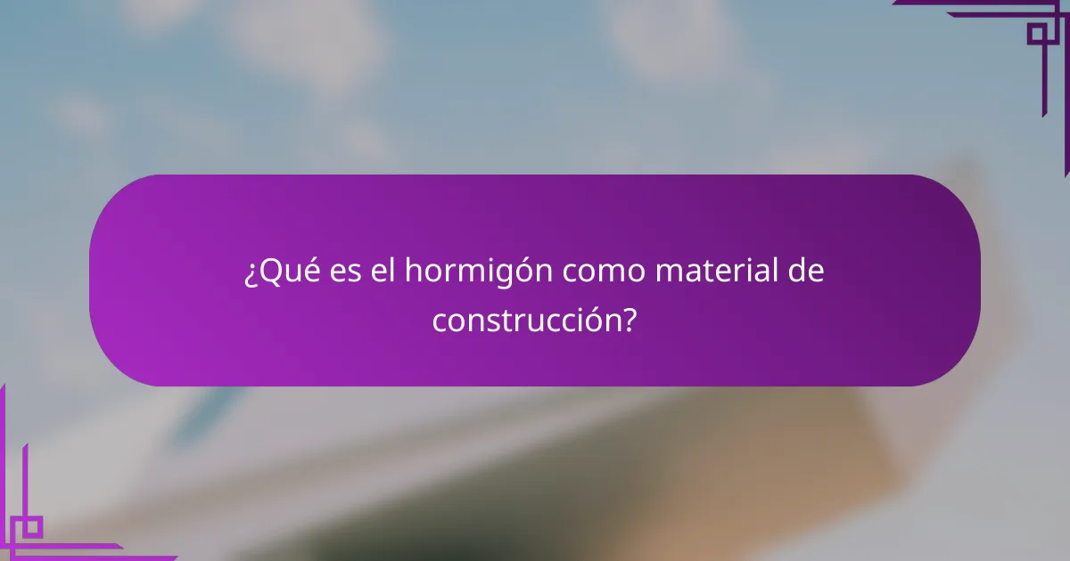 ¿Qué es el hormigón como material de construcción?