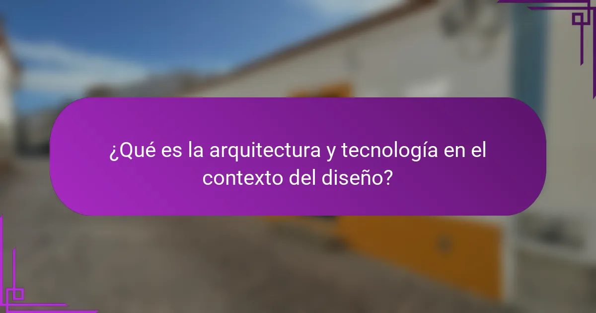 ¿Qué es la arquitectura y tecnología en el contexto del diseño?