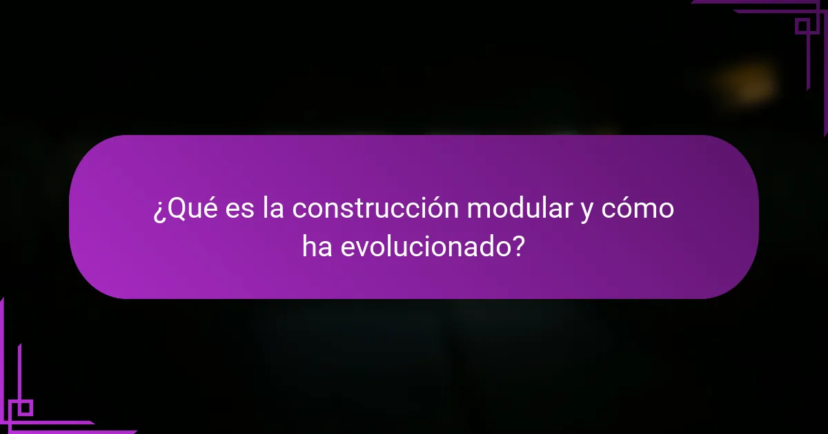 ¿Qué es la construcción modular y cómo ha evolucionado?
