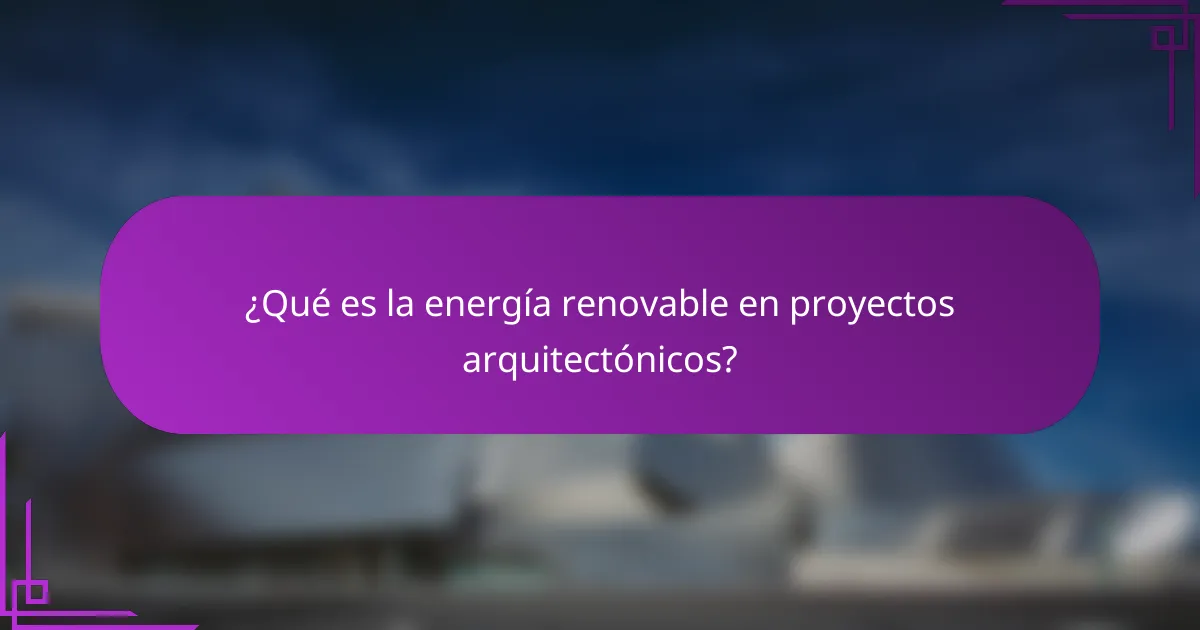 ¿Qué es la energía renovable en proyectos arquitectónicos?
