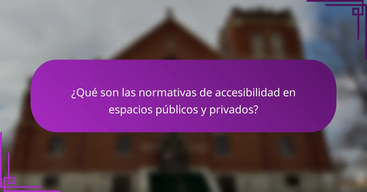 ¿Qué son las normativas de accesibilidad en espacios públicos y privados?