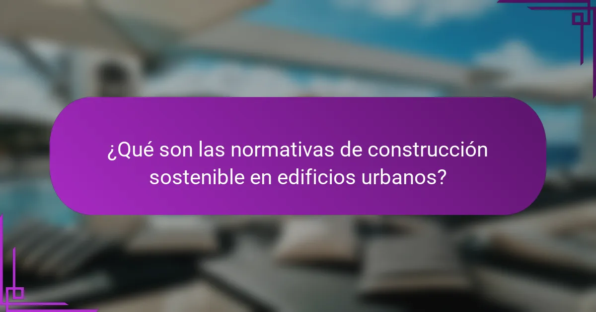 ¿Qué son las normativas de construcción sostenible en edificios urbanos?