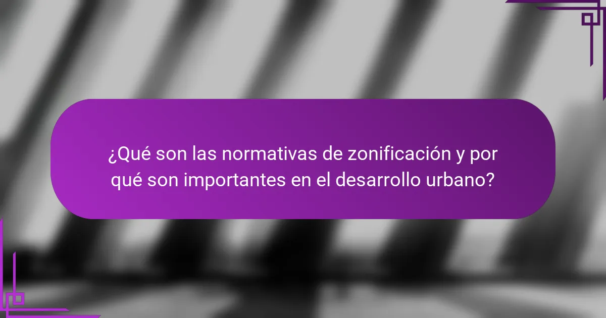 ¿Qué son las normativas de zonificación y por qué son importantes en el desarrollo urbano?