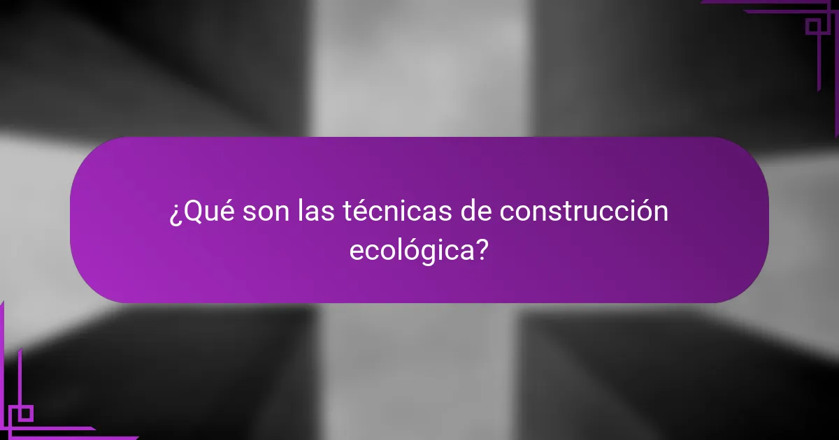 ¿Qué son las técnicas de construcción ecológica?