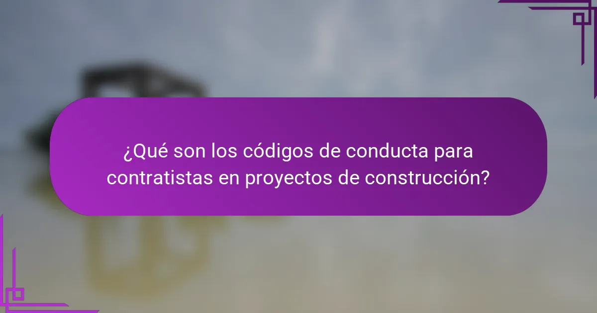 ¿Qué son los códigos de conducta para contratistas en proyectos de construcción?