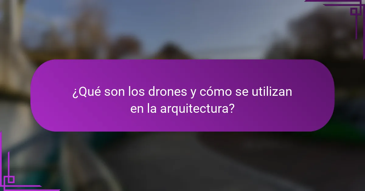 ¿Qué son los drones y cómo se utilizan en la arquitectura?