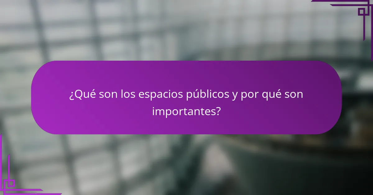 ¿Qué son los espacios públicos y por qué son importantes?