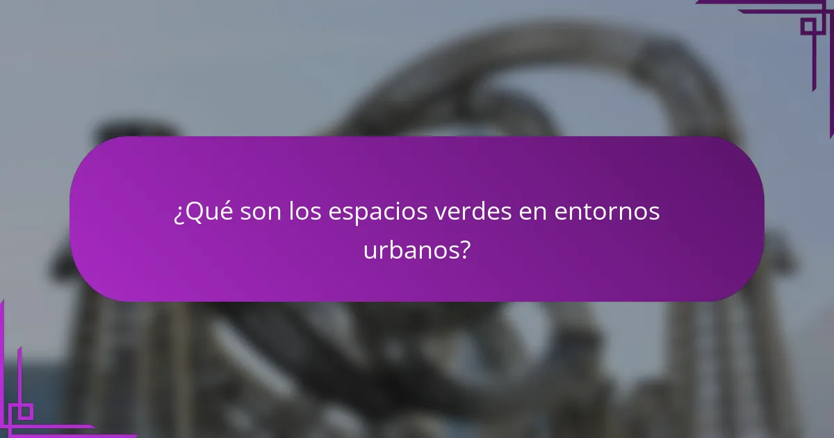 ¿Qué son los espacios verdes en entornos urbanos?