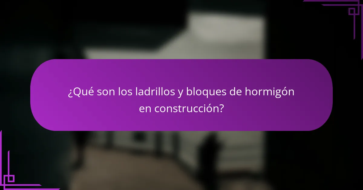 ¿Qué son los ladrillos y bloques de hormigón en construcción?