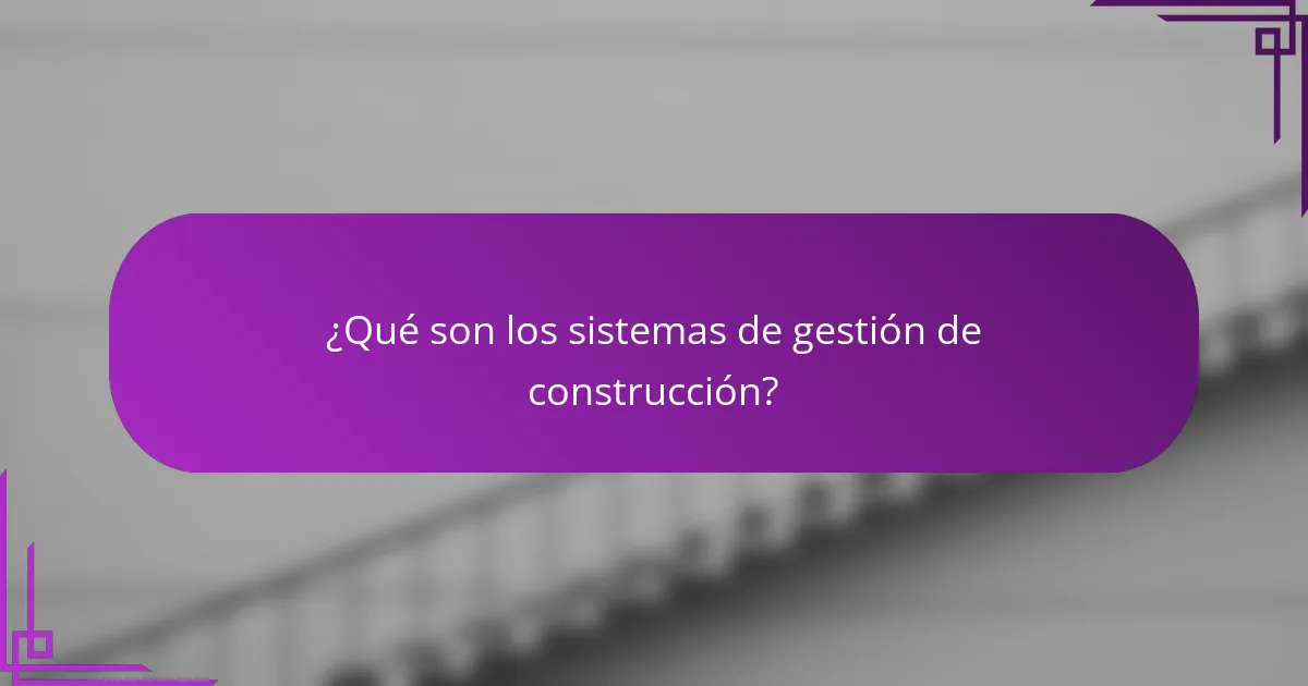 ¿Qué son los sistemas de gestión de construcción?
