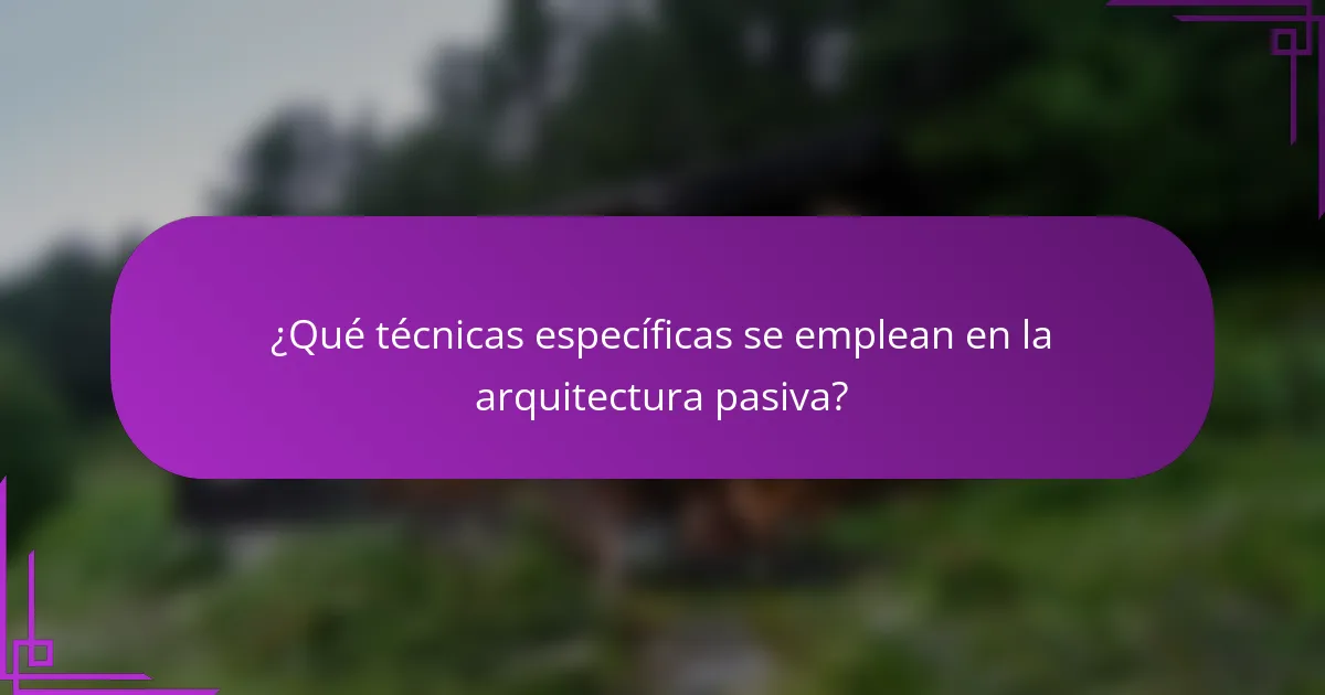 ¿Qué técnicas específicas se emplean en la arquitectura pasiva?