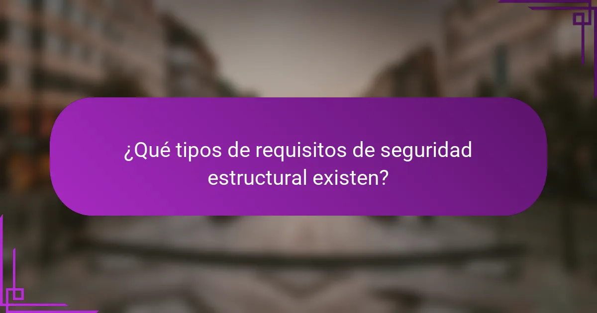 ¿Qué tipos de requisitos de seguridad estructural existen?