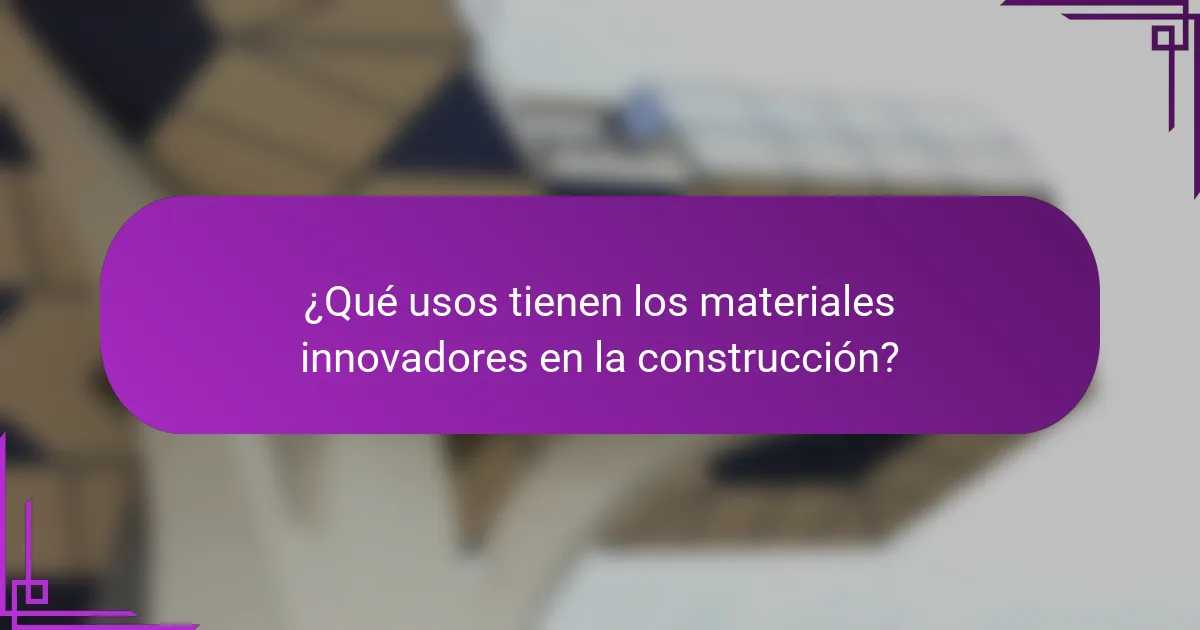 ¿Qué usos tienen los materiales innovadores en la construcción?
