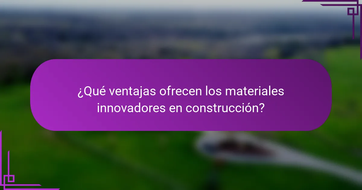 ¿Qué ventajas ofrecen los materiales innovadores en construcción?